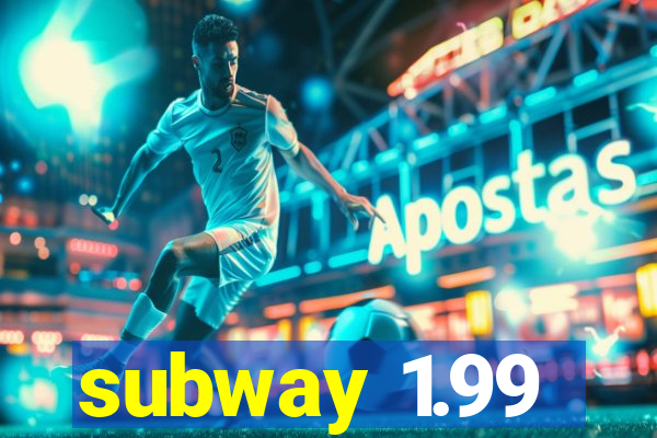 subway 1.99